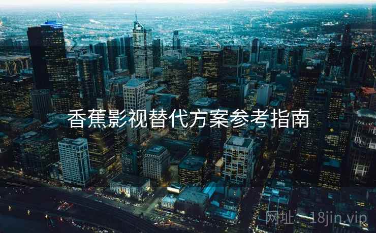 香蕉影视替代方案参考指南  第1张