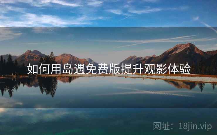 如何用岛遇免费版提升观影体验  第1张