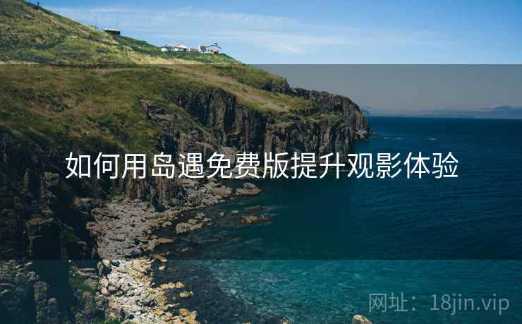 如何用岛遇免费版提升观影体验  第2张