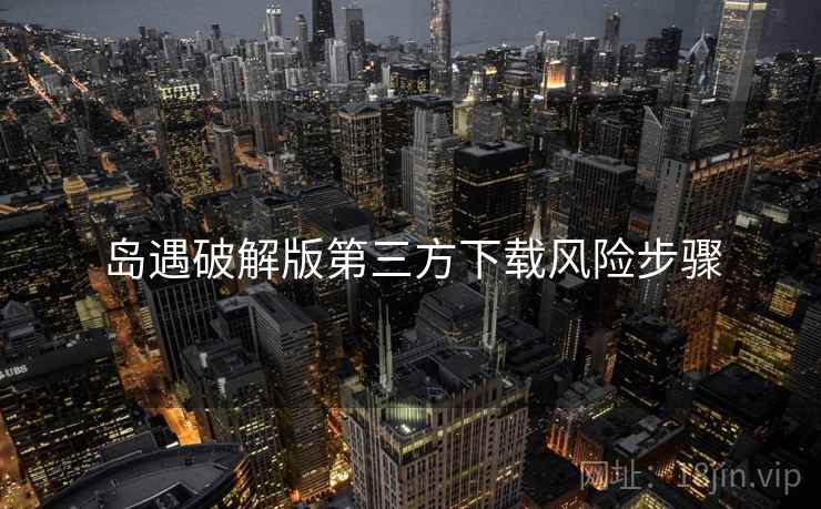 岛遇破解版第三方下载风险步骤  第2张