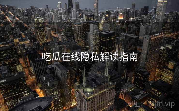 吃瓜在线隐私解读指南  第1张