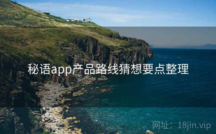 秘语app产品路线猜想要点整理  第2张
