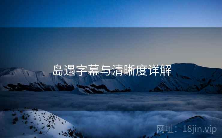岛遇字幕与清晰度详解  第2张