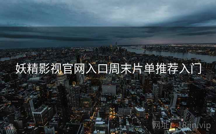 妖精影视官网入口周末片单推荐入门  第2张