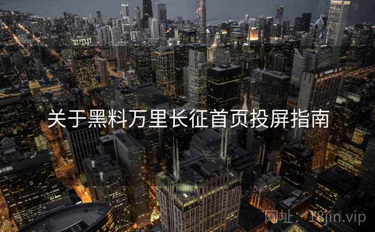 关于黑料万里长征首页投屏指南  第2张