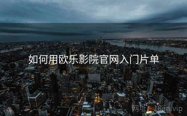如何用欧乐影院官网入门片单  第1张