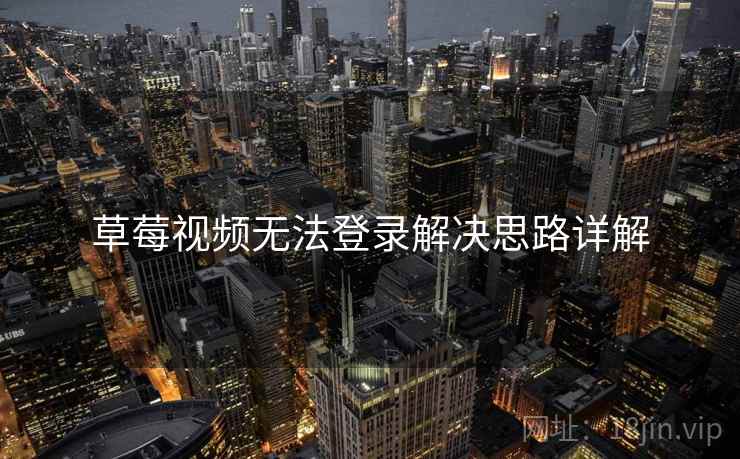 草莓视频无法登录解决思路详解  第2张
