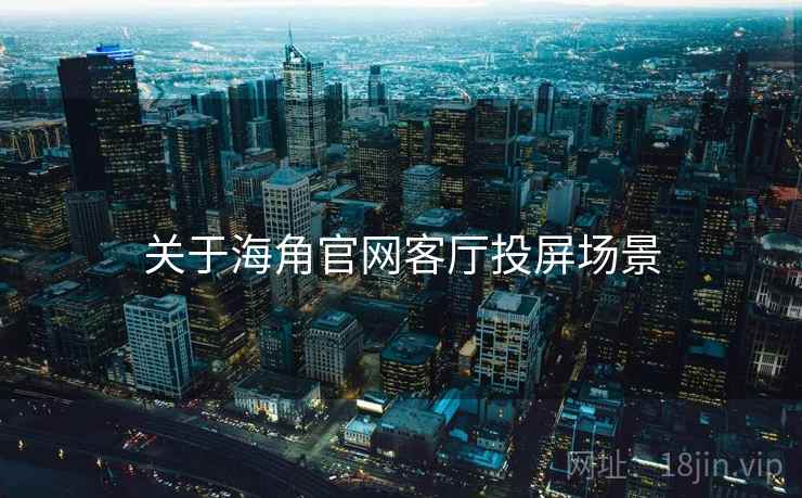 关于海角官网客厅投屏场景  第1张
