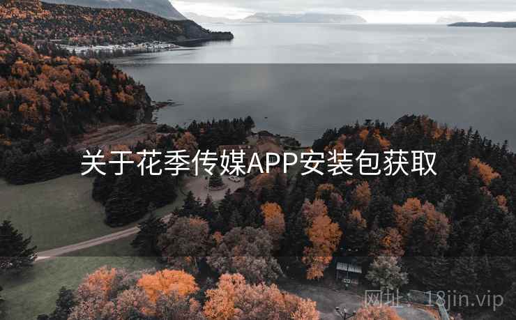 关于花季传媒APP安装包获取  第1张