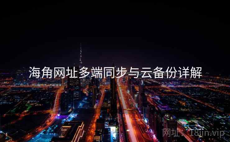海角网址多端同步与云备份详解  第1张