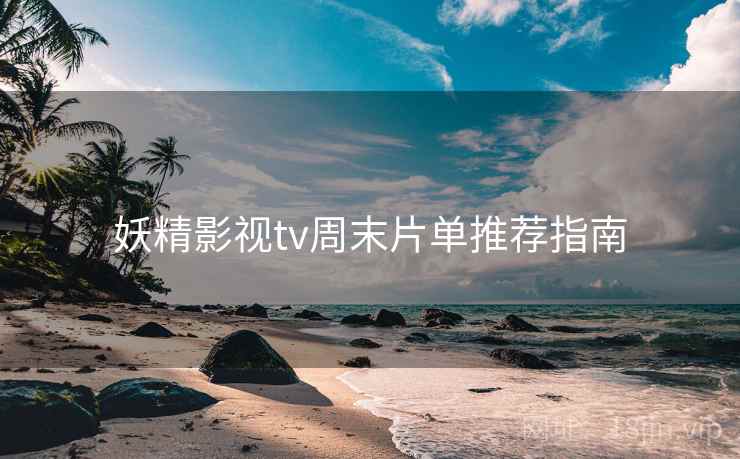 妖精影视tv周末片单推荐指南  第2张