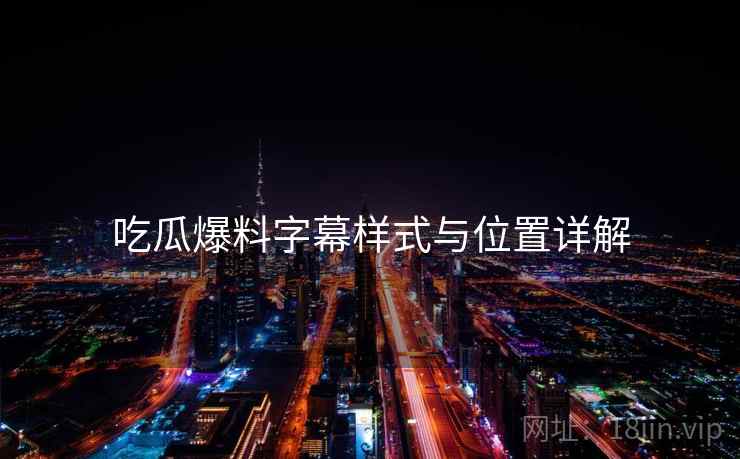 吃瓜爆料字幕样式与位置详解  第2张