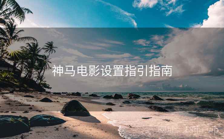 神马电影设置指引指南  第2张