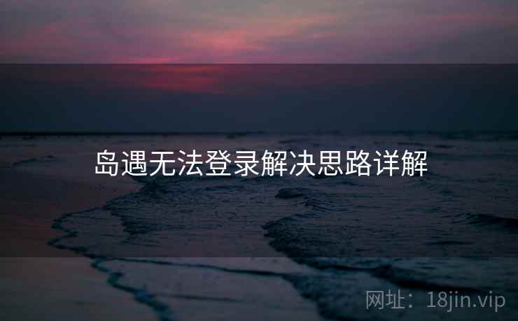 岛遇无法登录解决思路详解  第1张
