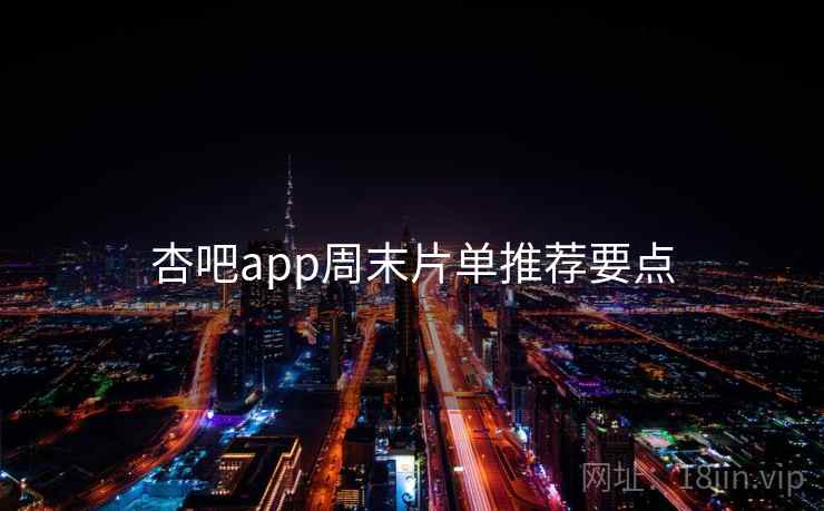 杏吧app周末片单推荐要点  第2张