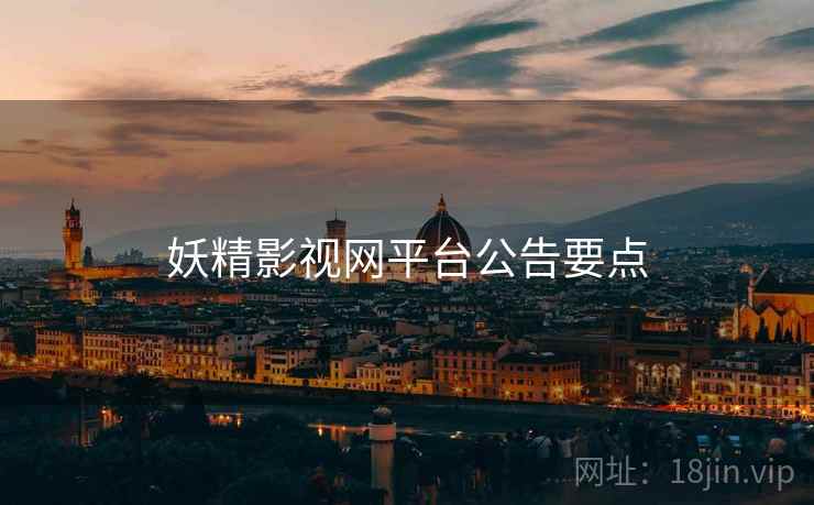 妖精影视网平台公告要点  第2张