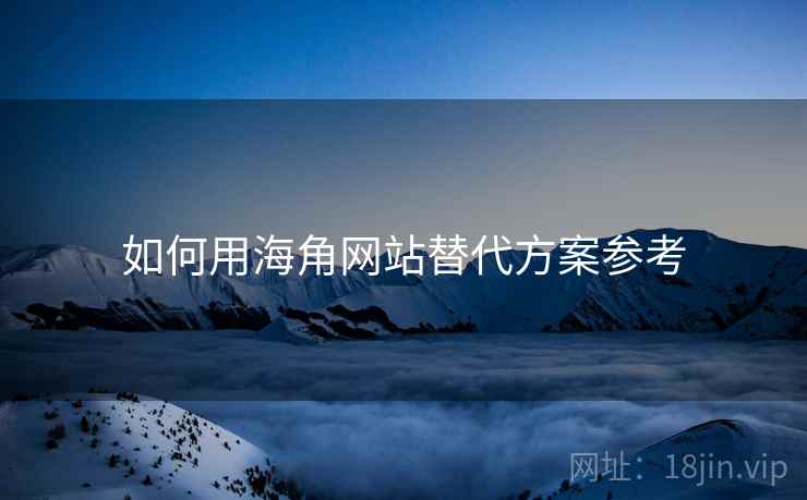 如何用海角网站替代方案参考  第1张
