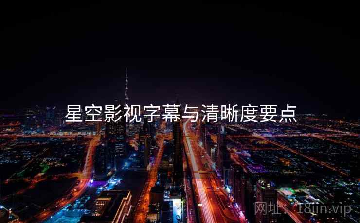 星空影视字幕与清晰度要点  第1张