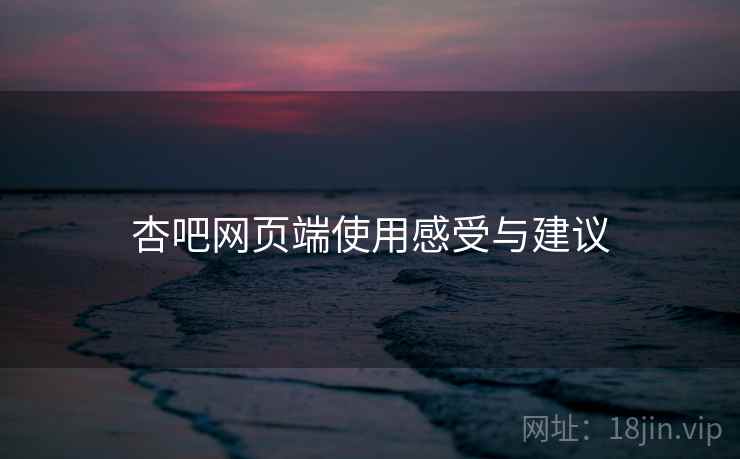 杏吧网页端使用感受与建议  第2张